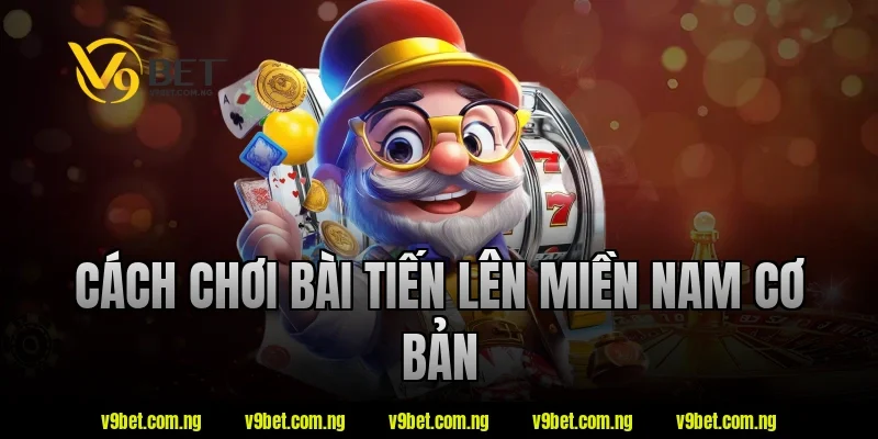 Cách chơi bài tiến lên miền nam cơ bản tại V9bet