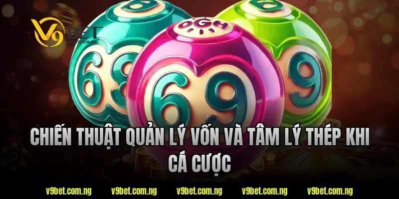 Chiến thuật quản lý vốn và tâm lý thép khi cá cược tại V9bet