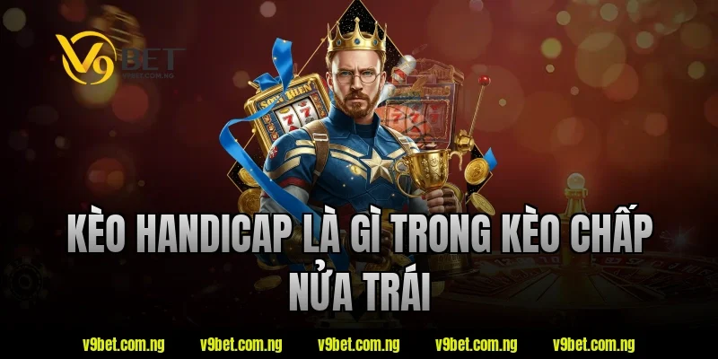 Kèo handicap là gì trong kèo chấp nửa trái tại V9bet