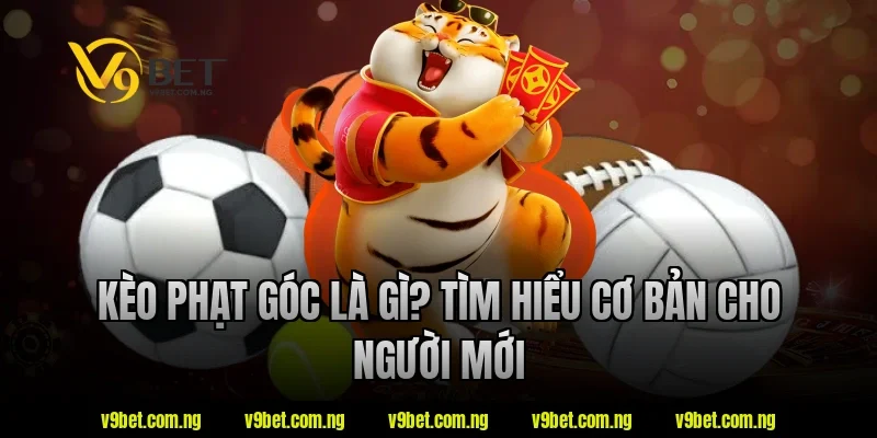 Kèo phạt góc là gì? Tìm hiểu cơ bản cho người mới tại V9bet