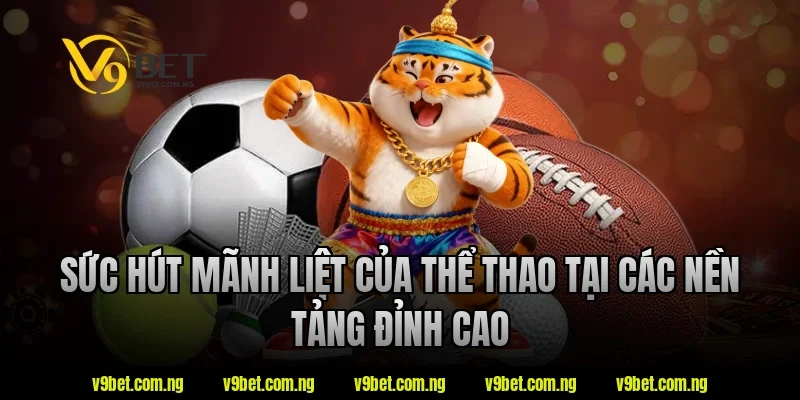 Sức hút mãnh liệt của thể thao tại các nền tảng đỉnh cao V9bet