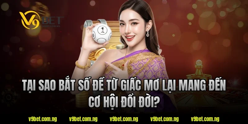 Tại sao bắt số đề từ giấc mơ tại V9bet lại mang đến cơ hội đổi đời?
