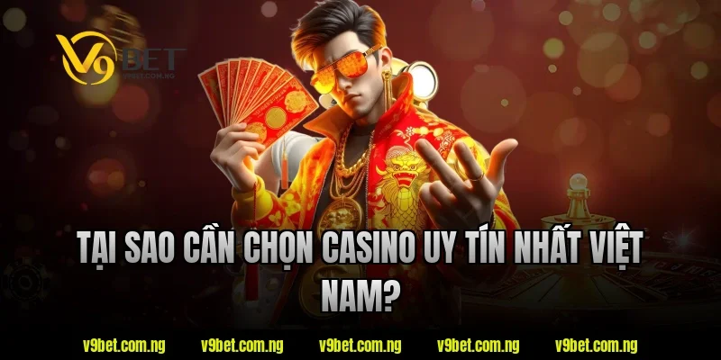 Casino Uy Tín Nhất Việt Nam - V9bet Bật Mí Tiêu Chí Lựa Chọn 1 Tại sao cần chọn casino uy tín nhất việt nam V9bet?