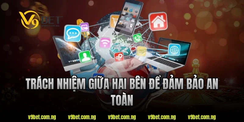 Chính Sách Bảo Mật V9BET 4 Trách nhiệm giữa hai bên để đảm bảo an toàn