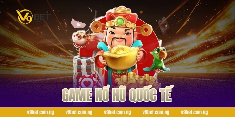 Game Nổ Hũ Quốc Tế – Quay Là Thắng, Nhận Quà Khủng V9bet 37 Game Nổ Hũ Quốc Tế