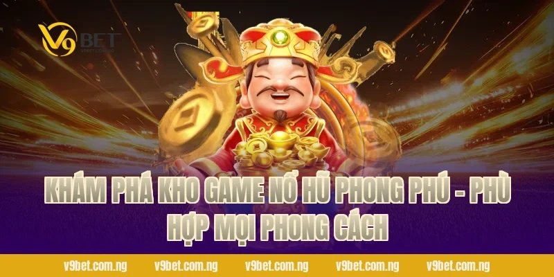 Game Nổ Hũ Trực Tuyến – Săn Hũ 888K, Quẩy Cực Đã Tại V9bet 3 Khám phá kho game nổ hũ phong phú – Phù hợp mọi phong cách