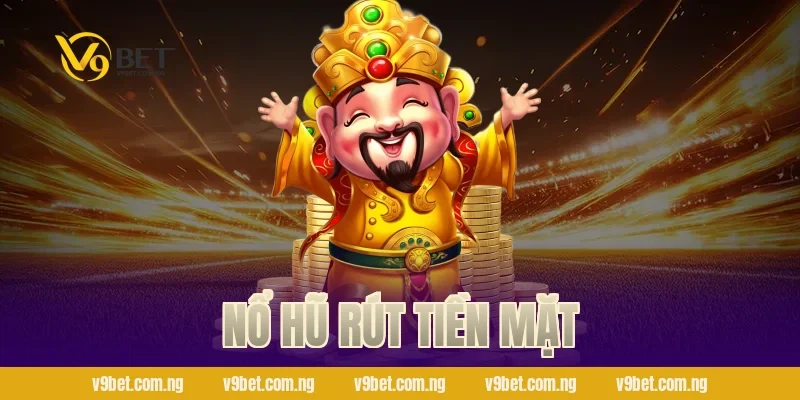 Nổ Hũ Rút Tiền Mặt – Thắng Lớn Tiền Về Bank Cùng V9bet 145 Nổ Hũ Rút Tiền Mặt