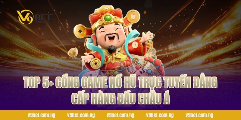 Game Nổ Hũ Trực Tuyến – Săn Hũ 888K, Quẩy Cực Đã Tại V9bet 2 TOP 5+ Cổng Game Nổ Hũ Trực Tuyến đẳng cấp hàng đầu Châu Á